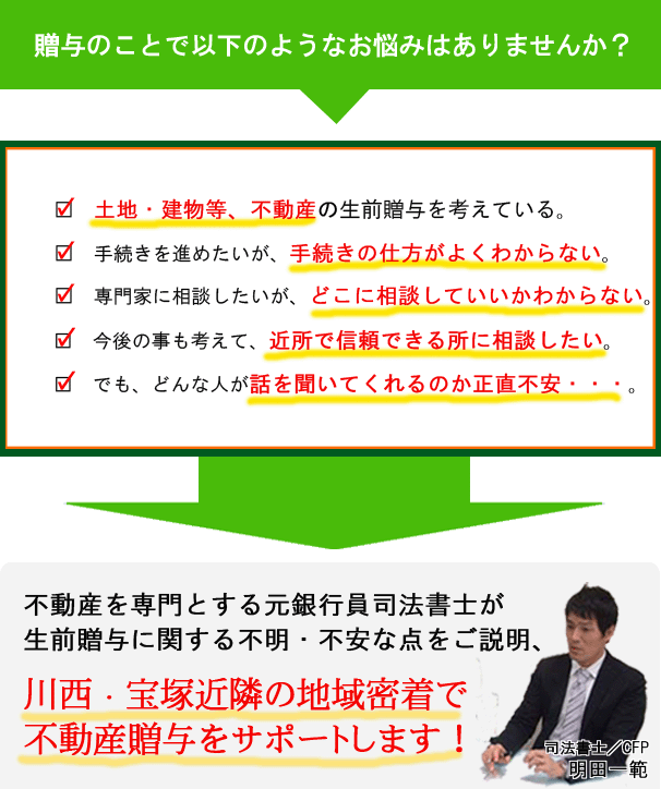 不動産を専門とする元銀行員司法書士が生前贈与に関する不明・不安な点をご説明、川西・宝塚近隣の地域密着で不動産贈与をサポートします。